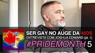 SENDO GAY NO AUGE DA AIDS - ENTREVISTA COM JOSHUA EDWARD pt. 1 (#PRIDEMONTH 5)