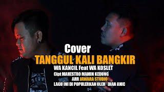 TANGGUL KALI BANGKIR (COVER) WA KANCIL FEAT WA KOSLET