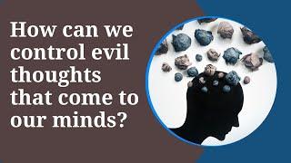 How can we control evil thoughts that come to our minds?