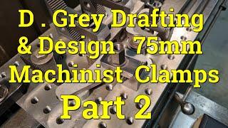 D . Grey Drafting and Design 75mm Machinist Clamps .  Part 2