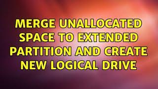 Merge unallocated space to extended partition and create new logical drive (2 Solutions!!)