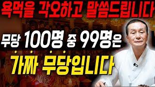무당들한테 욕먹을 각오하고 말씀드립니다. 무당 100명중 99명은 가짜무당입니다.