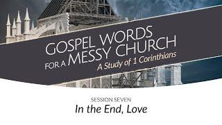 In the End, Love | Session Seven | Gospel Words for a Messy Church