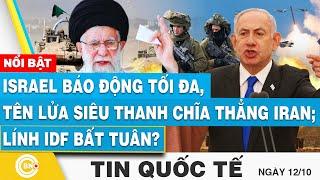 Tin Quốc tế 12/10, Israel báo động tối đa, tên lửa siêu thanh chĩa thẳng Iran; Lính IDF bất tuân?