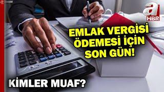 Emlak vergisi için son gün! Ödemeyenlere aylık yüzde 4,5 gecikme zammı uygulanacak | A Haber