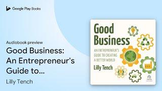 Good Business: An Entrepreneur's Guide to… by Lilly Tench · Audiobook preview