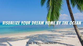  Visualize Dream Home by the Ocean    [THIS IS HOW YOU MANIFEST IT]  Vibe & Visualize Series ~ 8Hz