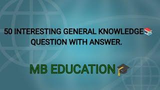 TOP 50 INTERESTING GENERAL KNOWLEDGE QUESTION WITH ANSWER | MB EDUCATION