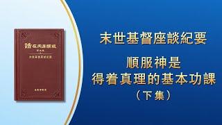 末世基督座談紀要《順服神是得着真理的基本功課》下集