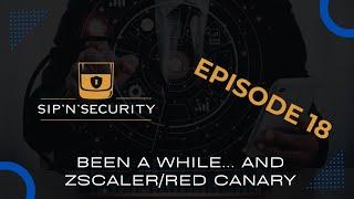 Episode 18 - It's been a while and ZScaler/Red Canary