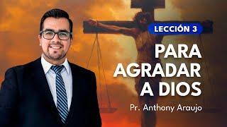   Lección 3: Para agradar a Dios | Pr Anthony Araujo