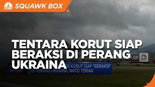 Siaga PD 3! Tentara Korut Siap Beraksi Di Perang Ukraina, Nato Teriak