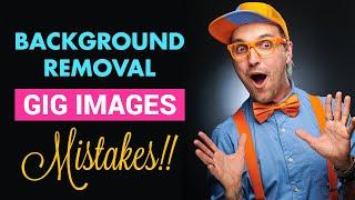 Background removal gig images mistakes