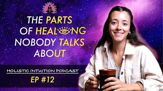 THE PARTS OF HEALING NO ONE TALKS ABOUT: HOLISTIC INTUITION EP. 12