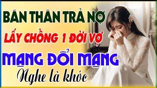 Ai Nghe Cũng Khóc: BÁN THÂN TRẢ NỢ LẤY CHỒNG MỘT ĐỜI VỢ MẠNG ĐỔI MẠNG - Kể Chuyện Đêm Khuya Ngủ Ngon