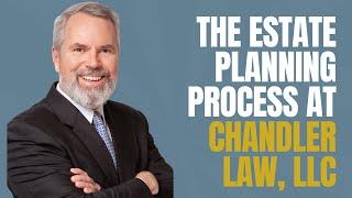 What's Involved In The Estate Planning Process at Chandler Law, LLC?