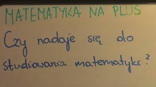 Czy nadaje się do studiowania matematyki?