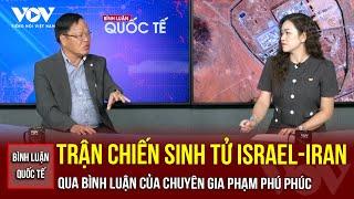 Trận chiến sinh tử Israel - Iran 2025 qua bình luận của chuyên gia Phạm Phú Phúc | Bình luận Quốc tế