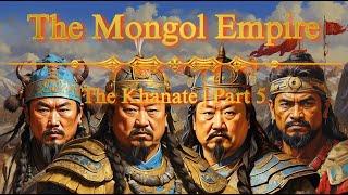 The Mongol Empire: The Khanate | Part 5