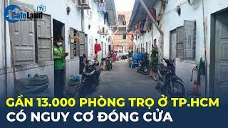 Bản tin: Gần 13.000 phòng trọ ở TP.HCM có nguy cơ ĐÓNG CỬA | CafeLand