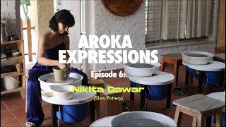 AROKA EXPRESSIONS: EPISODE 6: NIKITA DAWAR, Slow Pottery