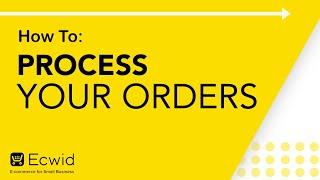 How to: Process your orders - Ecwid E-commerce Support