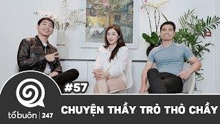 TỔ BUÔN 247 SỐ 57: CHUYỆN THẦY TRÒ THÒ CHẦY | TUẤN TIỀN TỈ, HẢI DỚ, NGỌC ANH