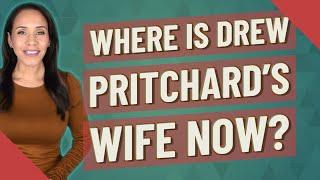 Where is Drew Pritchard's wife now?