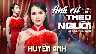 Tan Chảy Với Giọng Hát Buồn Thấu Tâm Cang | Anh Cứ Theo Người | Huyền Anh | Official MV