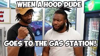 WHEN A HOOD DUDE GOES TO THE GAS STATION!