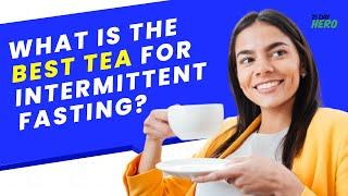 What Is The Best Tea For Intermittent Fasting? Here Is The Top 6