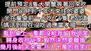 提前預定8隻大閘蟹等著回來吃開門卻見到十年不來往的婆婆坐在餐桌前一人吃了6隻 老公道「媽活到現在沒吃過應當孝順一下」 #心書時光 #為人處事 #生活經驗 #情感故事 #唯美频道 #爽文