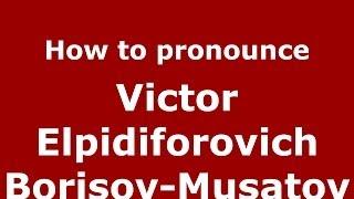 How to pronounce Victor Elpidiforovich Borisov-Musatov (Russian/Russia) - PronounceNames.com