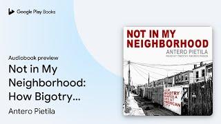 Not in My Neighborhood: How Bigotry Shaped a… by Antero Pietila · Audiobook preview