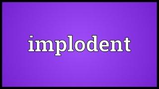 Implodent Meaning