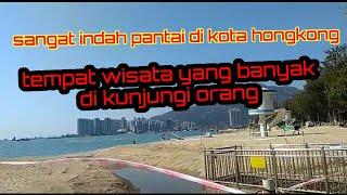 SANGAT INDAH PANTAI DI KOTA HONGKONG II TEMPAT WISATA YANG BANYAK DI KUNJUNGI ORANG