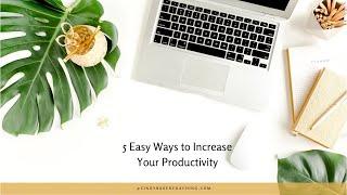 5 Easy Ways to Increase Your Productivity