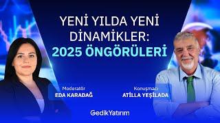 2025 Öngörüleri: Yeni Yılda Yeni Dinamikler - Atilla Yeşilada