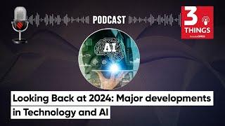 Looking Back at 2024: Major developments in Technology and AI | 3 Things Podcast