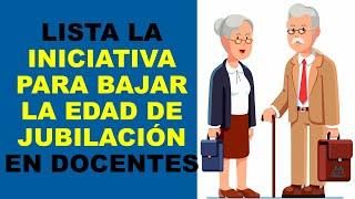 Soy Docente: LISTA LA INICIATIVA PARA BAJAR LA EDAD DE JUBILACIÓN EN DOCENTES