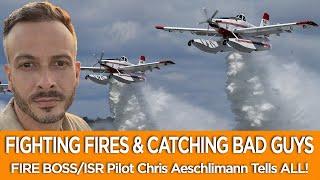 FIGHTING FIRES & CATCHING BAD GUYS! FIRE BOSS/ISR Pilot Chris Aeschlimann Tells ALL!