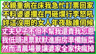 父親重病在床我急忙訂票回家，不料婆婆攔在門砸爛行李怒吼：妳這沒用的女人年夜飯誰伺候？丈夫兒子不但不幫我還責我忘恩，我低頭退票默默進廚房準備飯菜，然而清晨場景讓婆家全家快瘋掉！#情感故事 #花開富貴