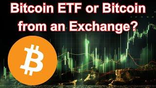 Bitcoin ETF or Bitcoin from an Exchange: Which Should you Buy?