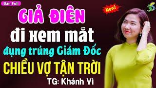 Giả điên đi xem mắt đụng trúng giám đốc chiều vợ tận trời: Đọc truyện đêm khuya