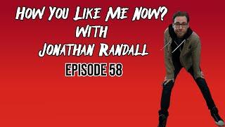 How You Like Me Now? with Jonathan Randall Episode 58