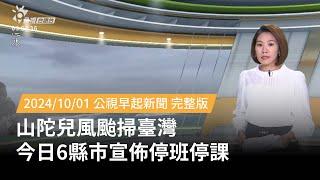 20241001 | 公視早起新聞 | 山陀兒風颱掃臺灣 今日6縣市宣佈停班停課