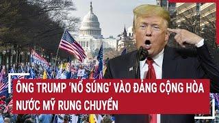 Thời sự quốc tế: Ông Trump ‘nổ súng’ vào đảng Cộng hòa, nước Mỹ rung chuyển