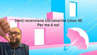 (non) recensione Ultramarine Linux 40: per me è no!