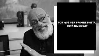 Por que ser progressista está na moda? - Luiz Felipe Pondé