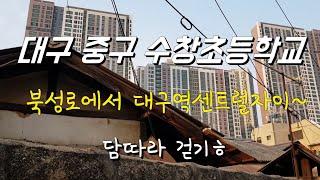 대구 중구 수창 초등학교.북성로 공구골목.대구역 센트럴자이.수창청춘맨숀ㅣ 옛골목길 탐방ㅣ담따라걷기ㅣ국민학교 세대 추억여행